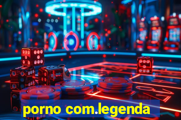 porno com.legenda